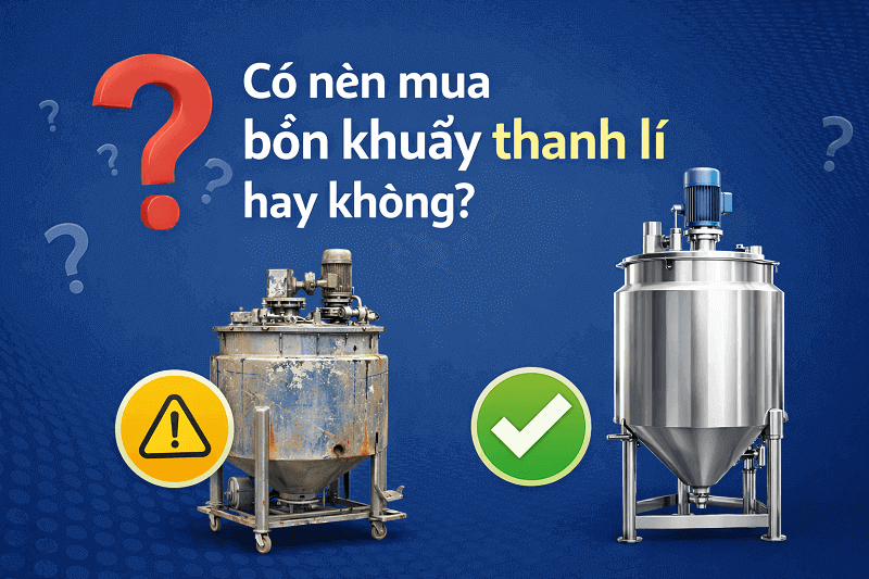 Có nên mua bồn khuấy thanh lý hay không