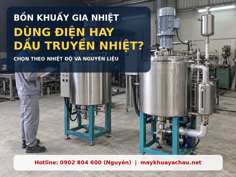 Bồn khuấy gia nhiệt điện hay dầu truyền nhiệt