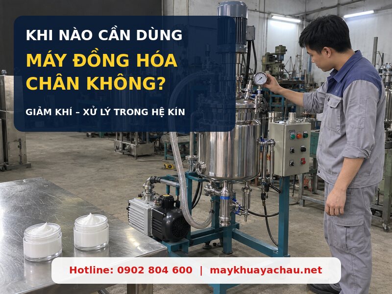 Khi nào cần dùng máy đồng hóa chân không
